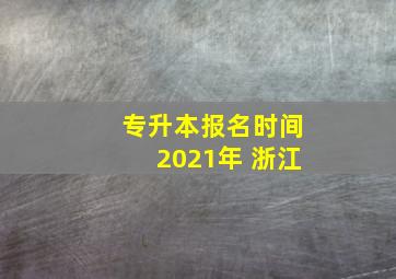 专升本报名时间2021年 浙江